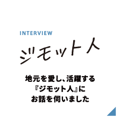 ジモット人 INTERVIEW